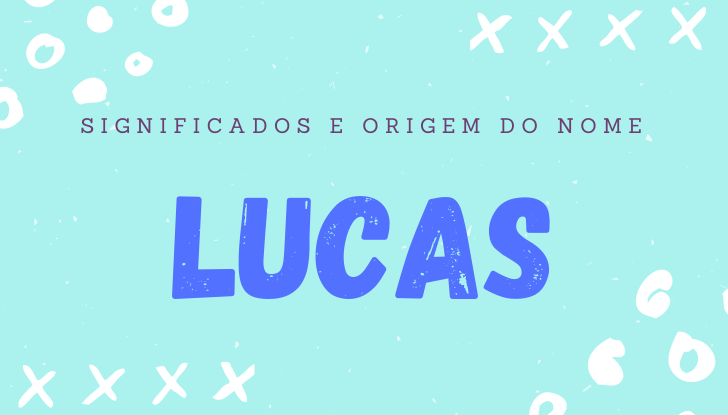 Significados do nome Lucas: origem, personalidade no amor, emprego, família, número da sorte, etc