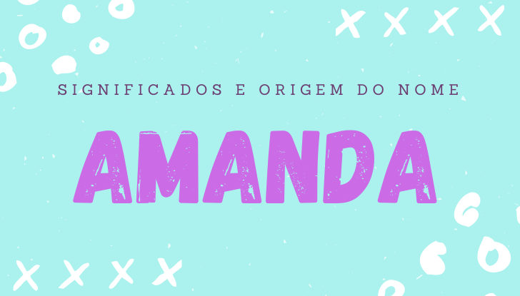 Significados do nome Amanda: origem, personalidade no amor, trabalho, amizade, número da sorte, nomes para combinar, etc