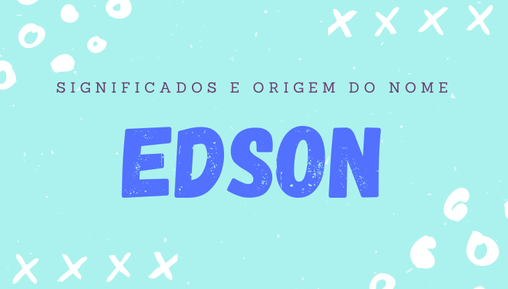 Significados do nome Edson: origem, bíblia, personalidade no amor, trabalho, amizade e família, nomes para combinar, número da sorte, celebridades