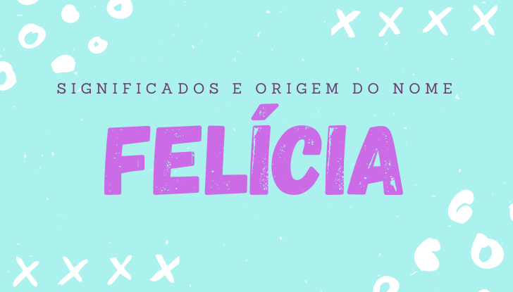Significados do nome Felícia: origem, bíblia, personalidade no amor, trabalho, amizade e família, nomes para combinar, número da sorte, celebridades