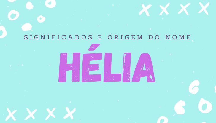 Significados do nome Hélia: origem, bíblia, personalidade no amor, trabalho, amizade e família, nomes para combinar, número da sorte, celebridades