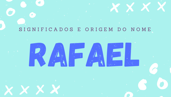 Significados do nome Rafael: origem, personalidade no amor, amizade, trabalho, família, número da sorte, nomes para combinar, etc