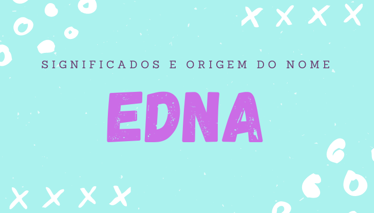 Significados do nome Edna: origem, bíblia, personalidade no amor, trabalho, amizade e família, nomes para combinar, número da sorte, celebridades
