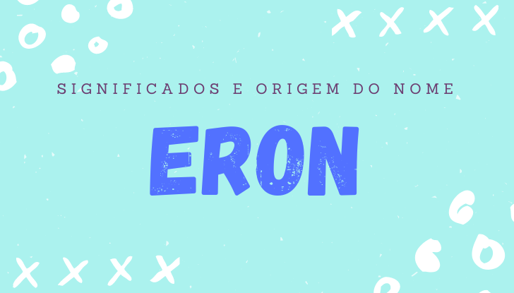 Significados do nome Eron: origem, bíblia, personalidade no amor, trabalho, amizade e família, nomes para combinar, número da sorte, celebridades