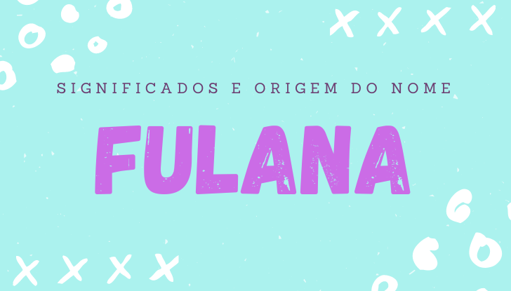 Significados do nome Fulana: origem, bíblia, personalidade no amor, trabalho, amizade e família, nomes para combinar, número da sorte, celebridades