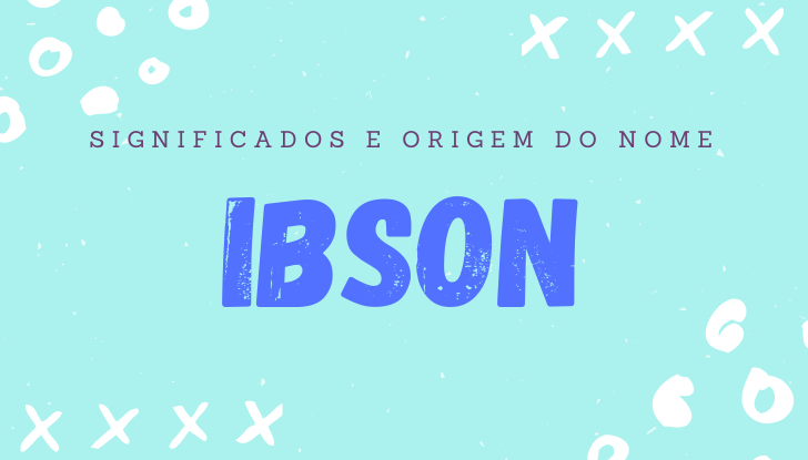 Significados do nome Ibson: origem, bíblia, personalidade no amor, trabalho, amizade e família, nomes para combinar, número da sorte, celebridades