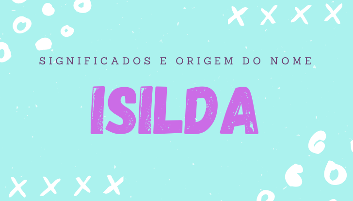 Significados do nome Isilda: origem, bíblia, personalidade no amor, trabalho, amizade e família, nomes para combinar, número da sorte, celebridades