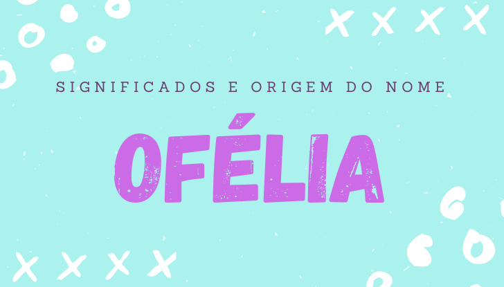 Significados do nome Ofélia: origem, bíblia, personalidade no amor, trabalho, amizade e família, nomes para combinar, número da sorte, celebridades