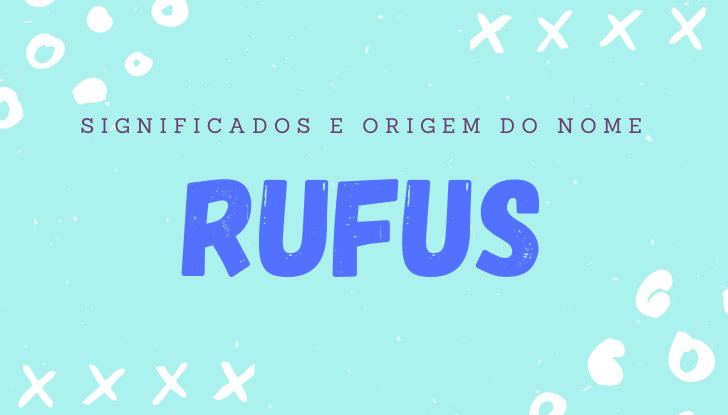 Significados do nome Rufus: origem, bíblia, personalidade no amor, trabalho, amizade e família, nomes para combinar, número da sorte, celebridades