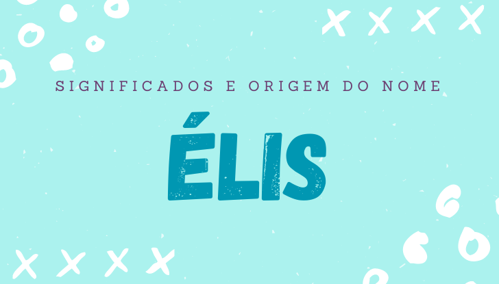 Significados do nome Élis: origem, bíblia, personalidade no amor, trabalho, amizade e família, nomes para combinar, número da sorte, celebridades