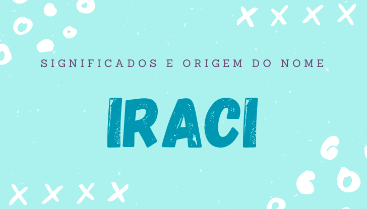 Significados do nome Iraci: origem, bíblia, personalidade no amor, trabalho, amizade e família, nomes para combinar, número da sorte, celebridades
