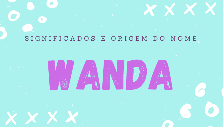 Significados do nome Wanda: origem, bíblia, personalidade no amor, trabalho, amizade e família, nomes para combinar, número da sorte, astrologia do nome, celebridades