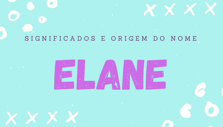 Significados do nome Elane: origem, bíblia, personalidade no amor, trabalho, amizade e família, nomes para combinar, número da sorte, astrologia do nome, celebridades