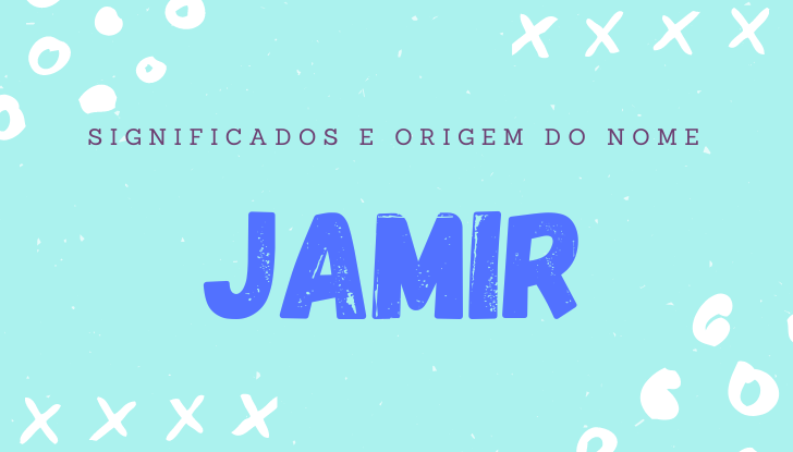 Significados do nome Jamir: origem, bíblia, personalidade no amor, trabalho, amizade e família, nomes para combinar, número da sorte, astrologia do nome, celebridades
