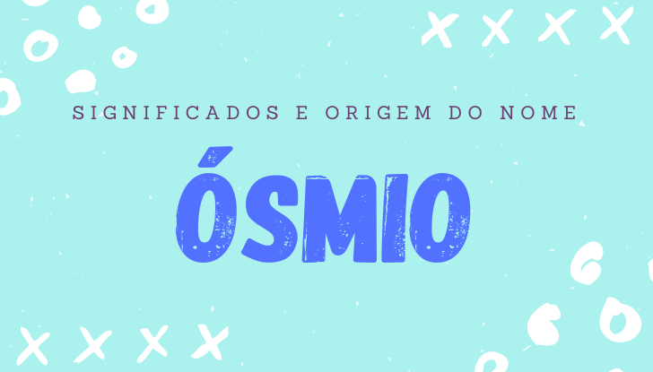 Significados do nome Ósmio: origem, bíblia, personalidade no amor, trabalho, amizade e família, nomes para combinar, número da sorte, astrologia do nome, celebridades