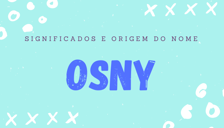 Significados do nome Osny: origem, bíblia, personalidade no amor, trabalho, amizade e família, nomes para combinar, número da sorte, astrologia do nome, celebridades