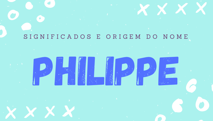 Significados do nome Philippe: origem, bíblia, personalidade no amor, trabalho, amizade e família, nomes para combinar, número da sorte, astrologia do nome, celebridades