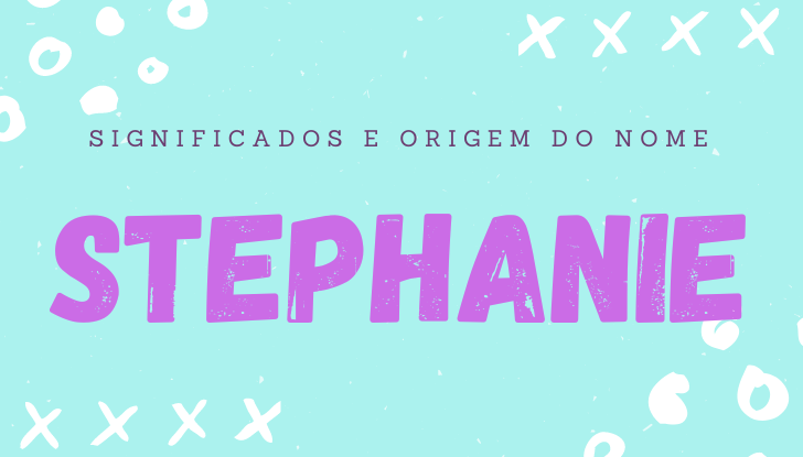 Significados do nome Stephanie: origem, bíblia, personalidade no amor, trabalho, amizade e família, nomes para combinar, número da sorte, astrologia do nome, celebridades