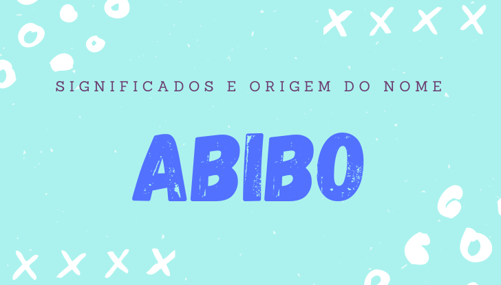 Significados do nome Abibo: origem, personalidade no amor, trabalho, amizade e família, popularidade, variações do nome, nomes para combinar, número da sorte, astrologia do nome, celebridades