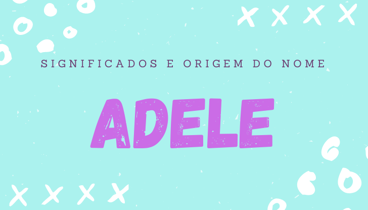 Significados do nome Adele: origem, personalidade no amor, trabalho, amizade e família, popularidade, variações do nome, nomes para combinar, número da sorte, astrologia do nome, celebridades