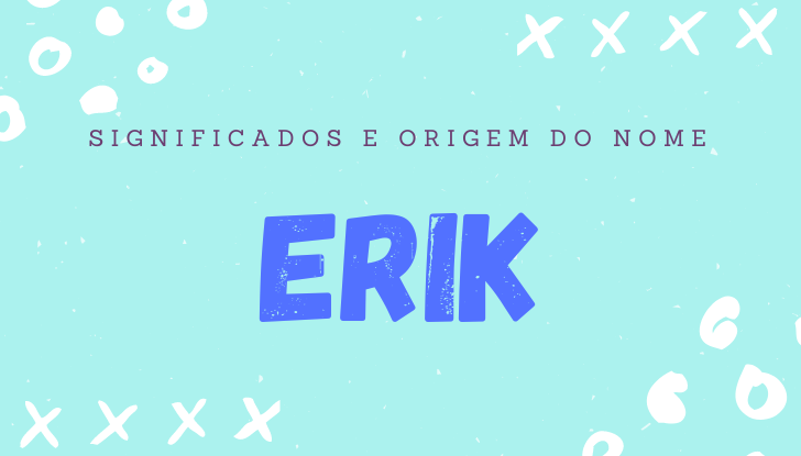Significados do nome Erik: origem, personalidade no amor, trabalho, amizade e família, popularidade, variações do nome, nomes para combinar, número da sorte, astrologia do nome, celebridades