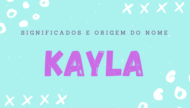 Significados do nome Kayla: origem, personalidade no amor, trabalho, amizade e família, popularidade, variações do nome, nomes para combinar, número da sorte, astrologia do nome, celebridades