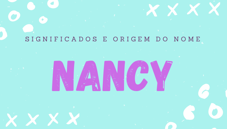 Significados do nome Nancy: origem, personalidade no amor, trabalho, amizade e família, popularidade, variações do nome, nomes para combinar, número da sorte, astrologia do nome, celebridades