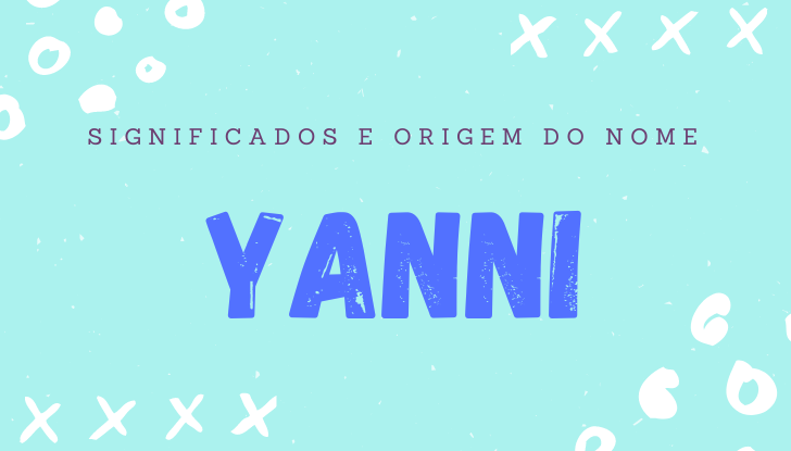 Significados do nome Yanni: origem, personalidade no amor, trabalho, amizade e família, popularidade, variações do nome, nomes para combinar, número da sorte, astrologia do nome, celebridades
